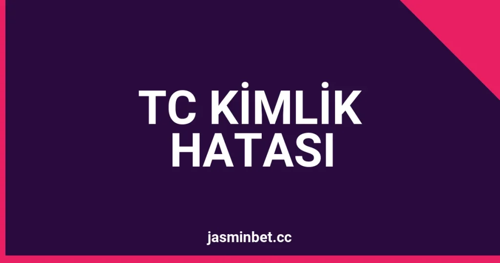 Jasminbet Üyelik Sırasında "TC Kimlik Geçersiz" Hatası: Aslında Sorun Ne?